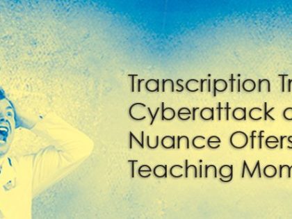 Transcription Trends: Cyberattack on Nuance Offers Teaching Moment